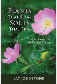 Plants That Speak, Souls That Sing Transform Your Life with the Spirit of Plants