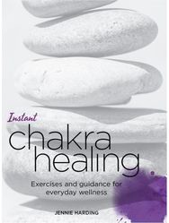 Instant Chakra Healing Exercises and Guidance for Everyday Wellness