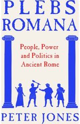 Plebs Romana: People, Power and Politics in Ancient Rome