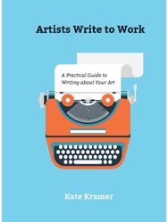 Artists Write to Work A Practical Guide to Writing about Your Art