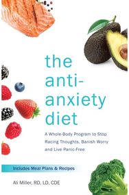 Anti-anxiety Diet A Whole Body Program to Stop Racing Thoughts, Banish Worry and Live Panic-Free