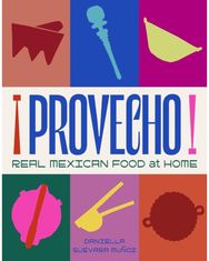 Provecho: Real Mexican Food at Home