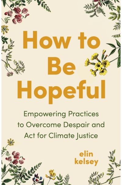 How to Be Hopeful: Empowering Practices to Overcome Despair and Fight For Climate Justice