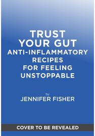 Trust Your Gut: Anti-Inflammatory Recipes for Feeling Unstoppable