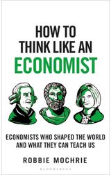 How to Think Like an Economist: Great Economists Who Shaped the World and What They Can Teach Us