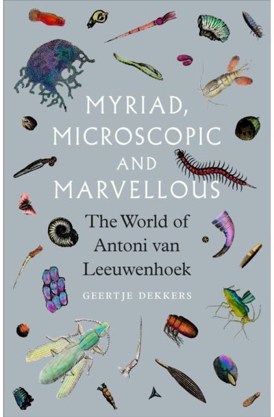 Myriad, Microscopic and Marvellous: The World of Antoni van Leeuwenhoek