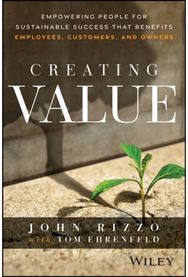 Creating Value: Empowering People for Sustainable Success that Benefits Employees, Customers, and Owners