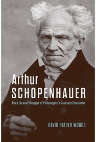 Arthur Schopenhauer: The Life and Thought of Philosophy’s Greatest Pessimist