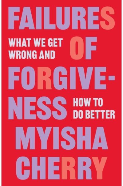 Failures of Forgiveness: What We Get Wrong and How to Do Better