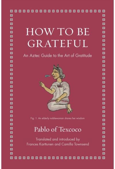 How to Be Grateful: An Aztec Guide to the Art of Gratitude