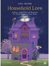 Household Lore: Folklore, Traditions and Remedies For Every Room in Your Home