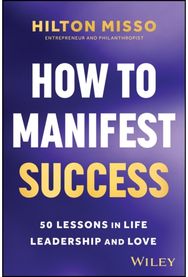 How to Manifest Success: 50 Lessons in Life, Leadership and Love