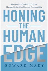 Honing the Human Edge: How Leaders Can Unlock Success Through Caring, Coaching, and Accountability