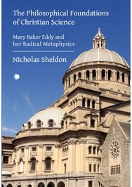 Philosophical Foundations of Christian Science: Mary Baker Eddy and her Radical Metaphysics