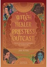 Witch, Healer, Priestess, Outcast: Divine Feminine Archetypes for Modern Life