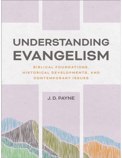 Understanding Evangelism: Biblical Foundations, Historical Developments, and Contemporary Issues