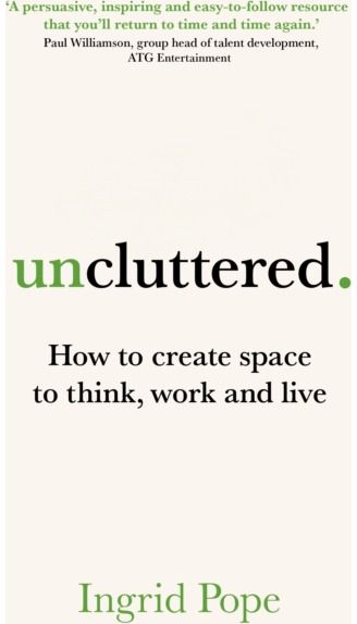 Uncluttered: How to create space to think, work and live