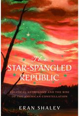 Star-Spangled Republic: Political Astronomy and the Rise of the American Constellation
