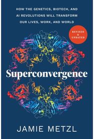 Superconvergence: How the Genetics, Biotech, and AI Revolutions Will Transform our Lives, Work, and World