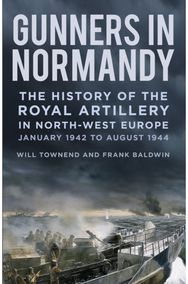 Gunners in Normandy: The History of the Royal Artillery in North-west Europe, January 1942 to August 1944