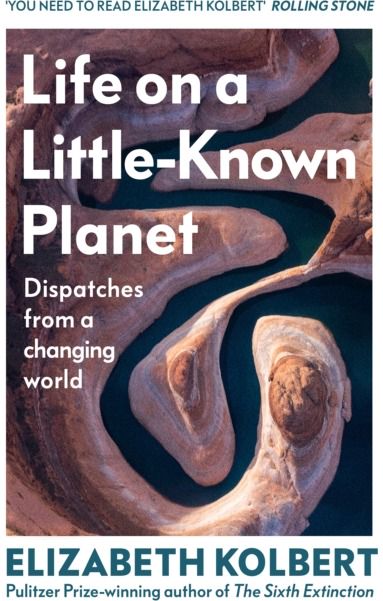 Life on a Little-Known Planet: Dispatches from a Changing World