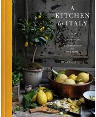 Kitchen in Italy: A Year of Family Meals and Celebrations from Our Home