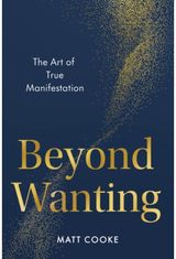 Beyond Wanting: The Art of True Manifestation