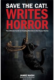 Save the Cat!(r) Writes Horror: The Ultimate Guide to Creating Monster in the House Stories