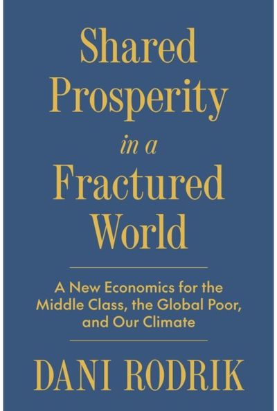 Shared Prosperity in a Fractured World: A New Economics for the Middle Class, the Global Poor, and Our Climate
