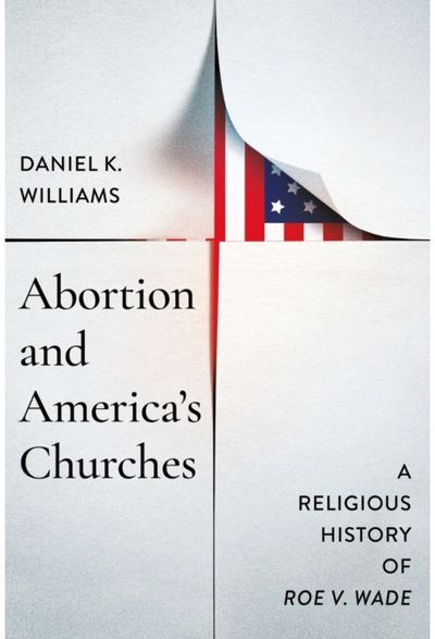 Abortion and Americas Churches: A Religious History of "Roe V. Wade"