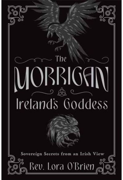 Morrigan, Irelands Goddess: Sovereign Secrets from an Irish View