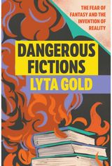 Dangerous Fictions: The Fear of Fantasy and the Invention of Reality