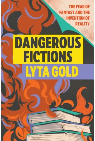 Dangerous Fictions: The Fear of Fantasy and the Invention of Reality