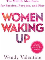 Women Waking Up: The Midlife Manifesto for Passion, Purpose, and Play