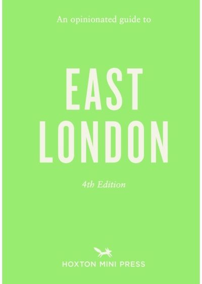 Opinionated Guide to East London: Fourth Edition