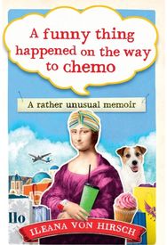 Funny Thing Happened on the Way to Chemo: A rather unusual memoir A rather unusual memoir