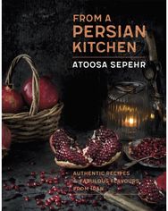 From a Persian Kitchen: Authentic recipes and fabulous flavours from Iran Authentic recipes and fabulous flavours from Iran