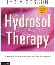 Hydrosol Therapy: A Handbook for Aromatherapists and Other Practitioners A Handbook for Aromatherapists and Other Practitioners