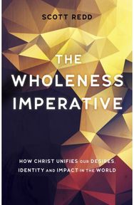 Wholeness Imperative: How Christ Unifies our Desires, Identity and Impact in the World our Desires, Identity and Impact in the World