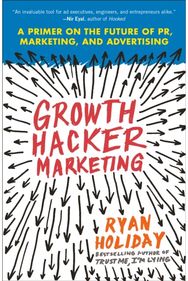 Growth Hacker Marketing: A Primer on the Future of PR, Marketing, and Advertising Future of PR, Marketing, and Advertising