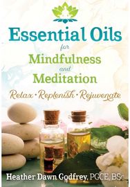 Essential Oils for Mindfulness and Meditation: Relax, Replenish, and Rejuvenate Relax, Replenish, and Rejuvenate