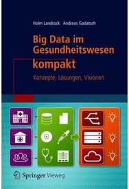 Big Data im Gesundheitswesen kompakt: Konzepte, Losungen, Visionen Konzepte, Losungen, Visionen
