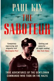 Saboteur: True Adventures of the Gentleman Commando Who Took on the Nazis True Adventures of the Gentleman Commando Who Took on the Nazis