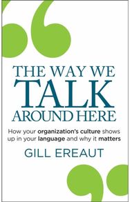Way We Talk Around Here: How your organization’s culture shows up in your language and why it matters organization’s culture shows up in your language and why it matters