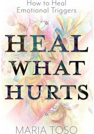Heal What Hurts: How to Heal Emotional Triggers