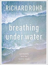 Breathing Under Water: Spirituality And The Twelve Steps Spirituality And The Twelve Steps