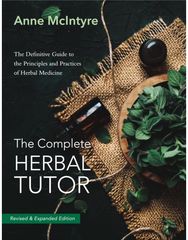 The Complete Herbal Tutor: The Definitive Guide to the Principles and Practices of Herbal Medicine - Revised & Expanded Edition to the Principles and Practices of Herbal Medicine - Revised & Expanded Edition