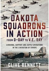 Dakota Squadrons in Action From D-Day to V.E. Day: Airborne, Support and Supply Operations in the Liberation of Europe