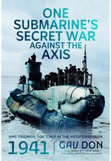 One Submarines Secret War Against the Axis: HMS Triumph, SOE and MI9 in the Mediterranean, 1941