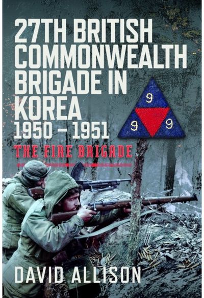 27th British Commonwealth Brigade in Korea 1950 – 1951: The Fire Brigade